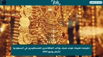 «فرصة ذهبية» موعد صرف رواتب المتقاعدين للمستفيدين في السعودية لشهر يونيو 2025